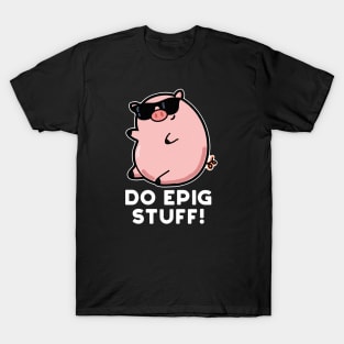 Do Epig Stuff Cute Epic Pig Pun T-Shirt